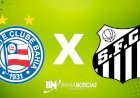 Bahia x Santos: confira prováveis escalações, horário e onde assistir